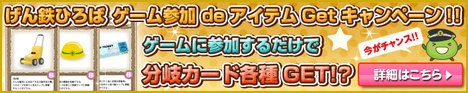 げん鉄ひろば ★ゲーム参加で分岐カードGETキャンペーン★